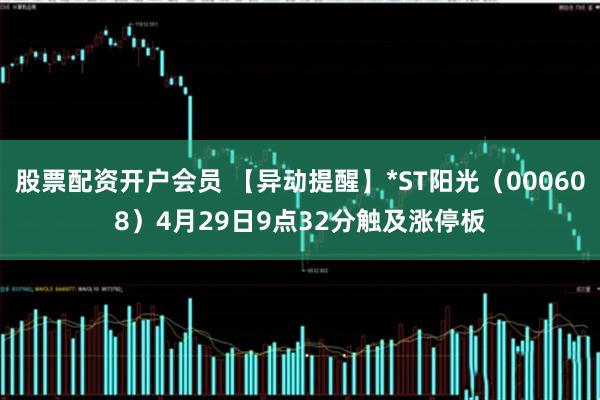 股票配资开户会员 【异动提醒】*ST阳光（000608）4月29日9点32分触及涨停板